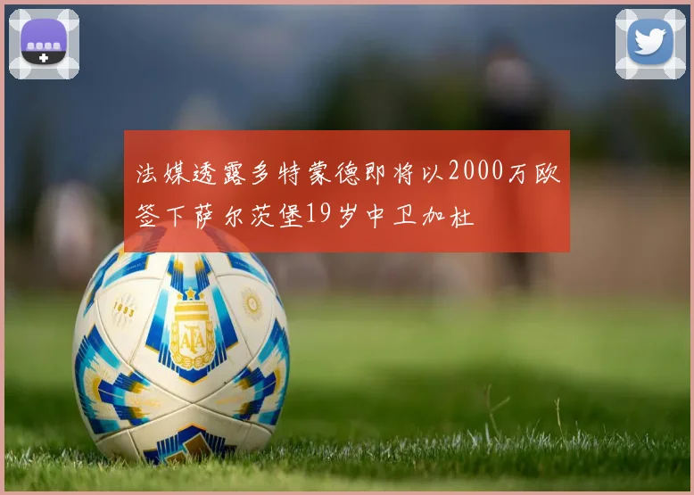 法媒透露多特蒙德即将以2000万欧签下萨尔茨堡19岁中卫加杜